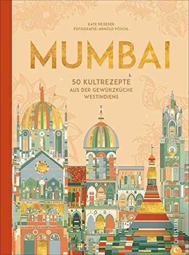 Kochbuch Indien – Mumbai: Indisch kochen mit 50 Kultrezepten aus der Gewürzküche Westindiens.