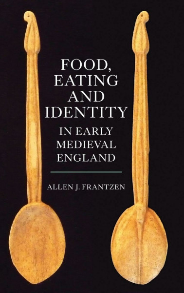 Food, Eating and Identity in Early Medieval England (Anglo-Saxon Studies, 22, Band 22)
