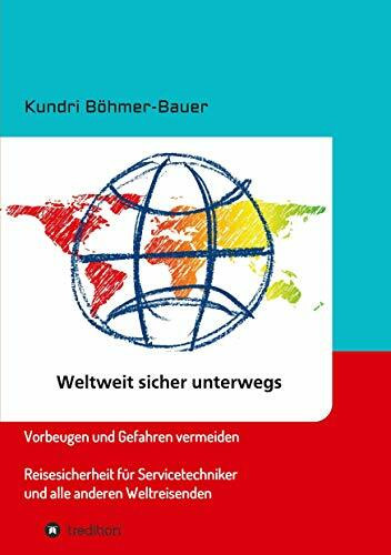 Weltweit sicher unterwegs: Vorbeugen und Gefahren vermeiden – Reisesicherheit für Servicetechniker und alle anderen Weltreisenden