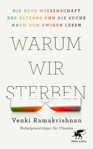 Warum wir sterben: Die neue Wissenschaft des Alterns und die Suche nach dem ewigen Leben | Die neue Wissenschaft des Alterns und die Suche nach dem ewigen Leben ǀ Vom Nobelpreisträger für Chemie