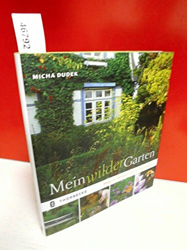 Mein wilder Garten: Wege zu Ökologie und Nachhaltigkeit