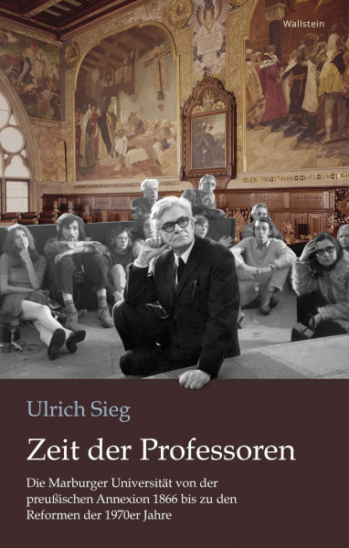 Zeit der Professoren: Die Marburger Universität von der preußischen Annexion 1866 bis zu den Reformen der 1970er Jahre