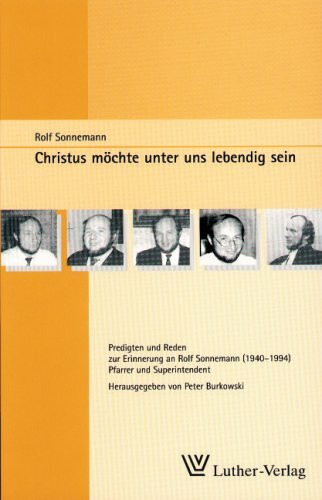 Christus möchte unter uns lebendig sein: Reden und Predigten zur Erinnerung an Rolf Sonnemann (1940-1994), Pfarrer und Superintendent