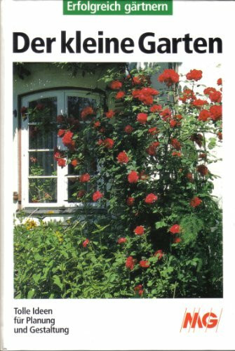 Der kleine Garten. Erfolgreich gärtnern. Tolle Ideen für Planung und Gestaltung