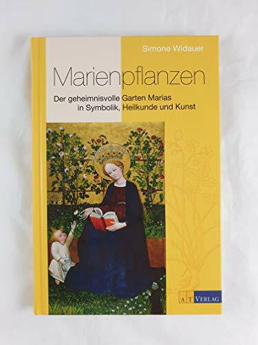 Marienpflanzen: Der geheimnissvolle Garten Marias in Symbolik, Heilkunde und Kunst