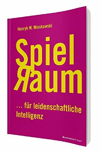 Spielraum: ... für leidenschaftliche Intelligenz Spielraum: ... für leidenschaftliche Intelligenz