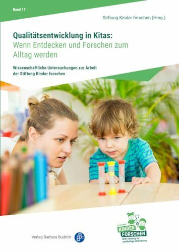 Qualitätsentwicklung in Kitas: Wenn Entdecken und Forschen zum Alltag werden (Wissenschaftliche Untersuchungen zur Arbeit der Stiftung Kinder ... der ... der kleinen Forscher“, Reihenkürzel AAXQE63)