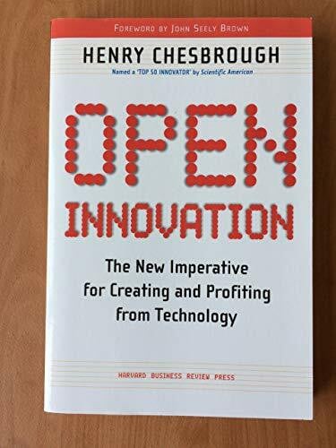 Open Innovation: The New Imperative for Creating and Profiting from Technology