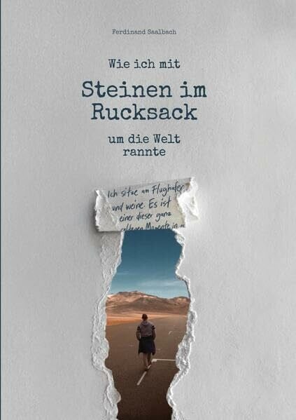 Wie ich mit Steinen im Rucksack um die Welt rannte: Eine Reise, die in 100 Tagen um die Welt und doch nicht zu mir selbst führte