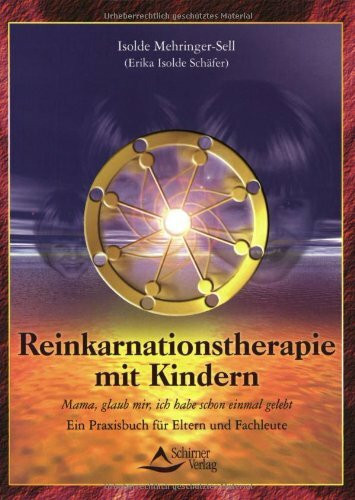 Reinkarnationstherapie mit Kindern: Ein Praxisbuch für Eltern und Fachleute: Mama, glaub mir, ich habe schon einmal gelebt. Praxisbuch für Eltern und Fachleute