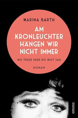 Am Kronleuchter hängen wir nicht immer. Wie Trude Herr die Welt sah: Roman