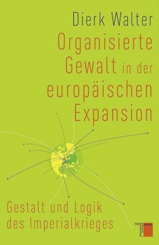 Organisierte Gewalt in der europäischen Expansion: Gestalt und Logik des Imperialkrieges