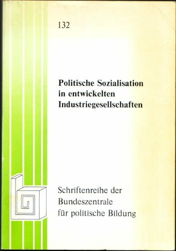 Politische Sozialisation in entwickelten Industriegesellschaften (Beiträge zur internationalen Fachtagung Politische Sozialisation und politische Bildung vom 10. bis 14. Oktober 1977 in Tutzing) (Schr