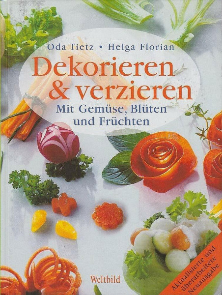 Dekorieren & Verzieren : mit Gemüse, Blüten und Früchten.