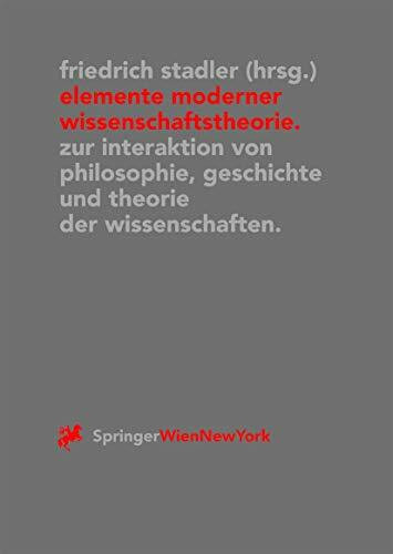 Elemente Moderner Wissenschaftstheorie: Zur Interaktion Von Philosophie, Geschichte Und Theorie Der Wissenschaften (Veröffentlichungen des Instituts Wiener Kreis, 8, Band 8)