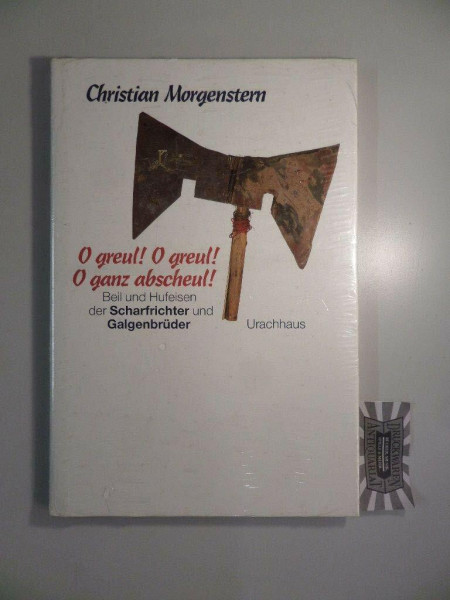 O greul. O greul. O ganz abscheul. Beil und Hufeisen der Scharfrichter und Galgenbrüder
