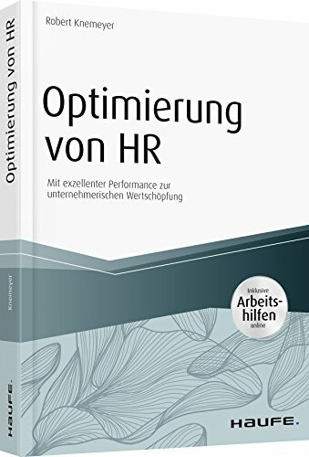 Optimierung von HR - inkl. Arbeitshilfen online: Mit exzellenter Performance zur unternehmerischen Wertschöpfung (Haufe Fachbuch)