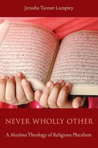 Never Wholly Other: A Muslima Theology of Religious Pluralism Never Wholly Other: A Muslima Theology of Religious Pluralism