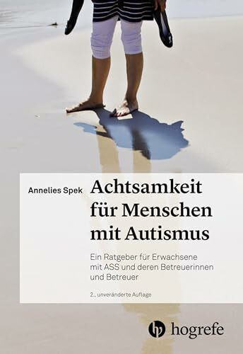 Achtsamkeit für Menschen mit Autismus: Ein Ratgeber für Erwachsene mit ASS und deren Betreuerinnen und Betreuer