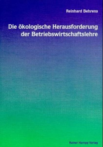 Die ökologische Herausforderung der Betriebswirtschaftslehre: Integrationsperspektiven und Handlungskonzeptionen