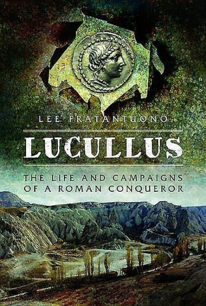 Lucullus: The Life and and Campaigns of a Roman Conqueror