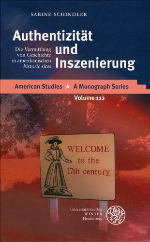 Authentizität und Inszenierung: Die Vermittlung von Geschichte in amerikanischen "historic sites" (American Studies: A Monograph Series, Band 112)