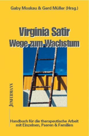 Virginia Satir - Wege zum Wachstum: Handbuch für die therapeutische Arbeit mit Einzelnen, Paaren & Familien: Ein Handbuch für die therapeutische Arbeit mit Einzelnen, Paaren, Familien und Gruppen