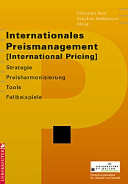Internationales Preismanagement: International Pricing. Strategie - Preisharmonisierung - Tools - Fallbeispiele