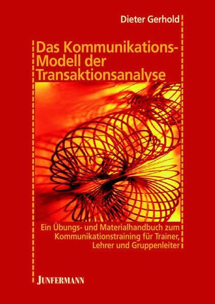 Das Kommunikationsmodell der Transaktionsanalyse: Übungs- und Materialhandbuch zum Kommunikationstraining