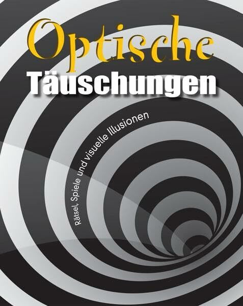 Die Welt der optischen Illusionen: Band 2: Rätsel, Spiele und visuelle Illusionen