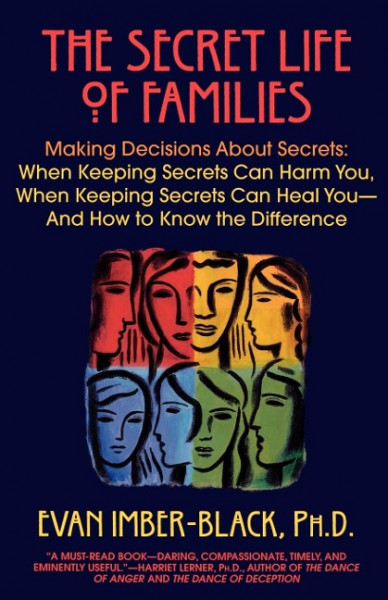 The Secret Life of Families: Making Decisions about Secrets: When Keeping Secrets Can Harm You, When Keeping Secrets Can Heal You-And How to Know t