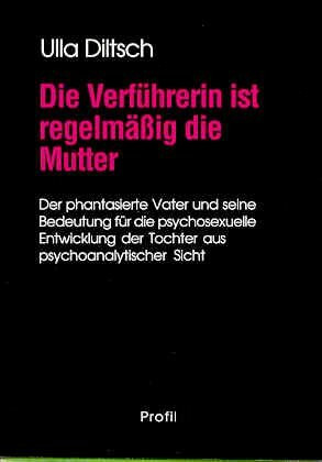 Die Verführerin ist regelmässig die Mutter: Der phantasierte Vater und seine Bedeutung für die psychosexuelle Entwicklung der Tochter aus psychoanalytischer Sicht (Reihe Wissenschaft)