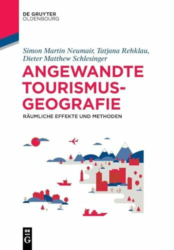 Angewandte Tourismusgeografie: Räumliche Effekte und Methoden (De Gruyter Studium)