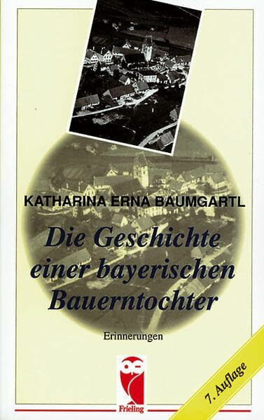 Die Geschichte einer bayerischen Bauerntochter: Erinnerungen (Frieling - Erinnerungen)