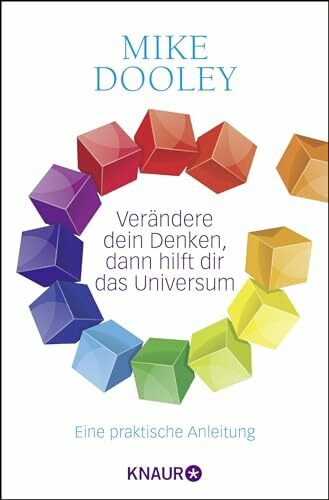 Verändere dein Denken, dann hilft dir das Universum: Eine praktische Anleitung
