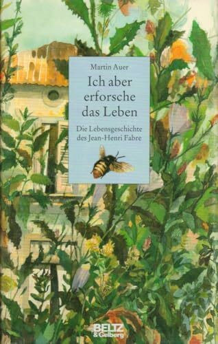 Ich aber erforsche das Leben - Die Lebensgeschichte des Jean-Henri Fabre