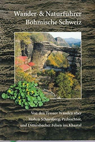 Wander- und Naturführer Böhmische Schweiz: Wanderführer Böhmische Schweiz – Von den Tyssaer Wänden über Hohen Schneeberg, Prebischtor und Dittersbacher Felsen ins Khaatal