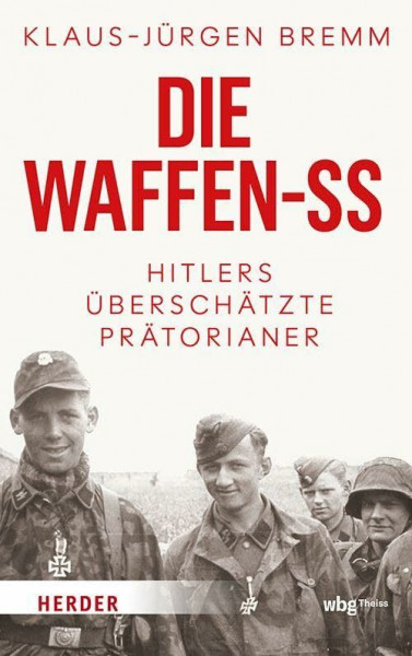 Die Waffen-SS: Hitlers überschätzte Prätorianer