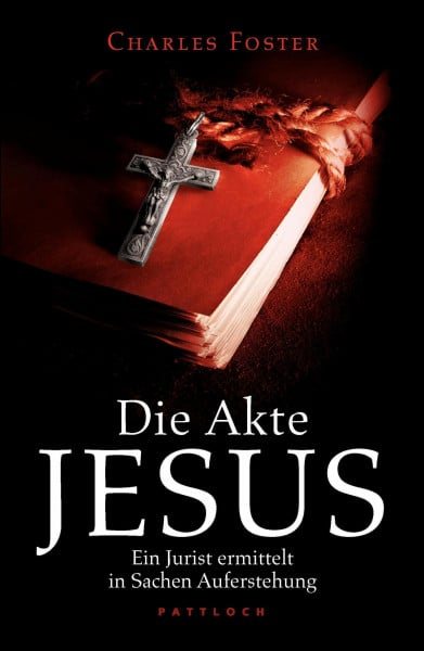 Die Akte Jesus: Ein Jurist ermittelt in Sachen Auferstehung