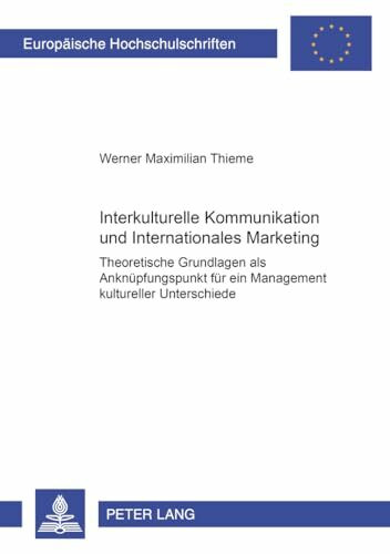 Interkulturelle Kommunikation und Internationales Marketing: Theoretische Grundlagen als Anknüpfungspunkt für ein Management kultureller Unterschiede ... Universitaires Européennes, Band 71)