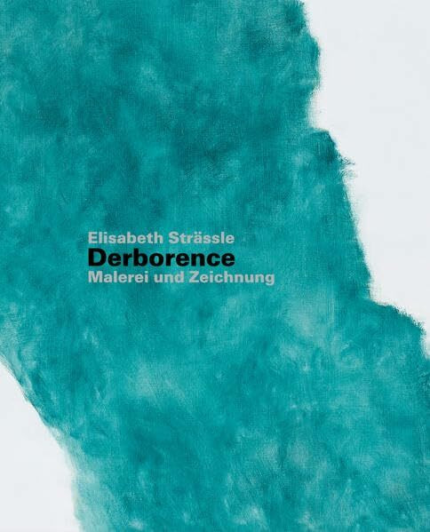 Elisabeth Strässle: Derborence. Malerei und Zeichnung