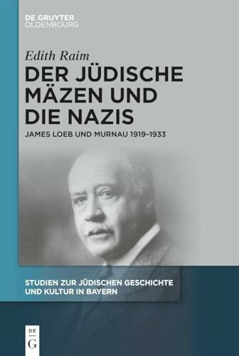 Der jüdische Mäzen und die Nazis: James Loeb und Murnau 1919–1933 (Studien zur Jüdischen Geschichte und Kultur in Bayern, 14)