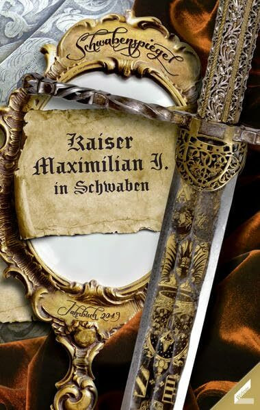 Der Schwabenspiegel. Jahrbuch für Literatur, Sprache und Spiel / Der Schwabenspiegel 2019: Kaiser Maximilian I. in Schwaben