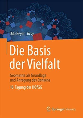 Die Basis der Vielfalt: Geometrie als Grundlage und Anregung des Denkens - 10. Tagung der DGfGG
