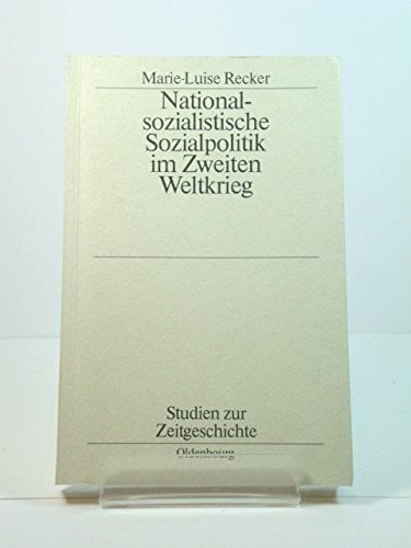 Nationalsozialistische Sozialpolitik im Zweiten Weltkrieg (Studien zur Zeitgeschichte) Nationalsozialistische Sozialpolitik im Zweiten Weltkrieg (Studien zur Zeitgeschichte)