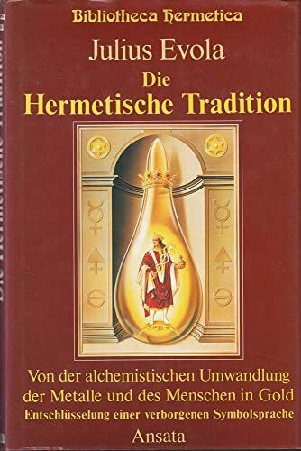 Die Hermetische Tradition. Von der alchemistischen Umwandlung der Metalle und des Menschen in Gold. Entschlüsselung einer verborgenen Symbolsprache (Bibliotheca Hermetica)