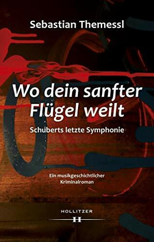 Wo dein sanfter Flügel weilt - Schuberts letzte Symphonie: Ein musikgeschichtlicher Kriminalroman