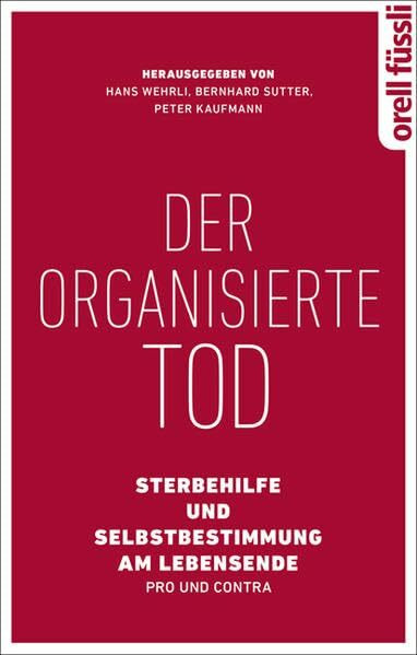 Der organisierte Tod: Sterbehilfe und Selbstbestimmung am Lebensende - Pro und Contra
