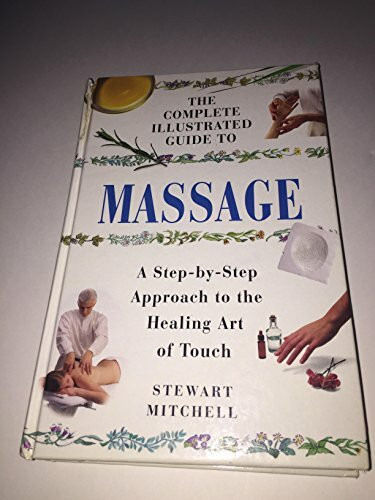 The Complete Illustrated Guide to Massage (a Step-By-Step Approach to the Healing Art of Touch)