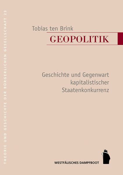 Geopolitik: Geschichte und Gegenwart kapitalistischer Staatenkonkurrenz (Theorie und Geschichte der buergerlichen Gesellschaft)